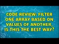 Code Review Filter one array based on values of another is this the best way 2 Solutions