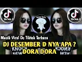 DJ DESEMBER D NYA APA_DORA DORA🔥DJ VIRAL TIKTOK TERBARU‼️