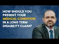 How Should You Present Your Medical Condition in a Long Term Disability Claim