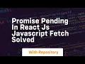 Promise pending in react js javascript fetch solved