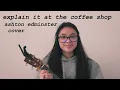 Download Lagu explain it at the coffee shop // ashton edminster {cover}