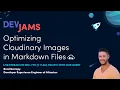DevJams LiveStream - Optimizing Cloudinary Images in Markdown Files