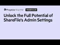 Unlock the Full Potential of ShareFile s Admin Settings
