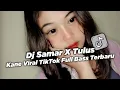 Download Lagu Dj Samar X Tulus Kane Viral TikTok Full Bass Terbaru
