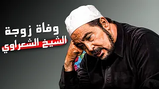 وفاة زوجة الشيخ الشعراوي وصدمته الشديدة من مسلسل إمام الدعاة 