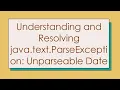 Understanding and Resolving java text ParseException Unparseable Date