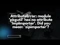 AttributeError module pkgutil has no attribute ImpImporter Did you mean zipimporter