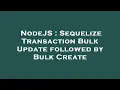 NodeJS Sequelize Transaction Bulk Update followed by Bulk Create