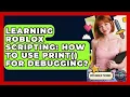 Learning Roblox Scripting How To Use Print For Debugging - Open World Tycoons