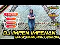 DJ IMPEN IMPENAN SLOW BASS BANYUWANGI/(NO INISIAL MIXSER)ENAK BUAT CEK SOUND