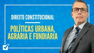 08.03. Aula de Políticas Urbanas, Agrárias e Fundiárias (Direito Constitucional)