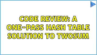 Code Review A One-Pass Hash Table Solution to twoSum 4 Solutions