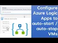 Automate VMs with Azure Logic Apps Auto-Start Auto-Shutdown Made Easy