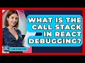What Is The Call Stack In React Debugging - Learn To Troubleshoot