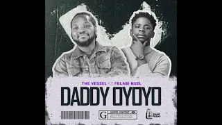 daddy oyoyo the vessel ft folabi nuel