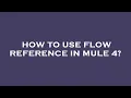 How to use flow reference in mule 4