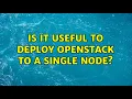 Is it useful to deploy OpenStack to a single node