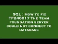 SQL How to fix TF246017 The Team foundation server could not connect to database