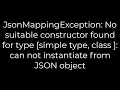 Java JsonMappingException No suitable constructor found for type can not instantiate from JSONobject