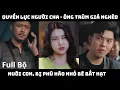 Download Lagu Quyền Lực Người Cha (REVIEW TRỌN BỘ) Ông trùm giả nghèo nuôi con, bị phú hào nhỏ bé bắt nạt!