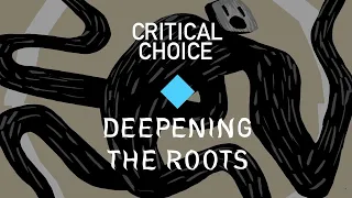 Critical Choice - Deeping the Roots