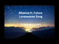 Rihanna ft.  Future - Loveeeeeee Song [1 HOUR LOOP]