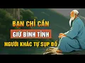 Bạn Chỉ Cần Giữ Bình Tĩnh Người Khác Tự Sụp Đổ | Giữ Bình Tĩnh Trong Mọi Tình Huống| Lời Dạy Cổ Nhân