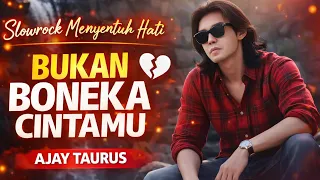 bukan boneka cintamu lagu sedih slow rock menyentuh hati ajay taurus