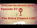 Sonic exe the Disaster Series S1 Episode 21 The Extra Chance Life