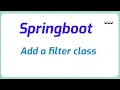 How can I add a filter class in spring Boot