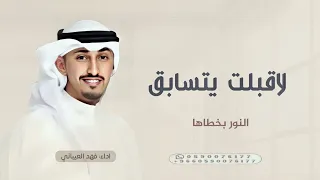 لاقبلت يتسابق النور بخطاها شيلات حماسية      اداء فهد العيباني  دندنها