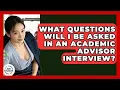 What Questions Will I Be Asked In An Academic Advisor Interview - Job Success Network