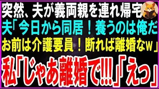 【スカッとする話】突然、夫が義両親を連れ帰宅...夫「今日から同居！俺が養うから介護しろ！嫌なら離婚だw」私「じゃ離婚で」夫「えっ本気？」【修羅場】