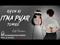 Kyun Ki Itna Pyar Tumko || Relaxing Lo- FI Version | क्यूँ की इतना प्यार तुमको | 90s Lofi Songs