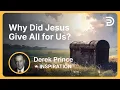 Why Did Jesus Give All for Us? | Derek Prince