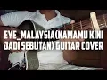 Eye_malaysia(nama mu kini jadi sebutan) guitar cover.....