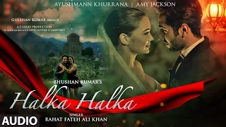 halka halka full audio song rahat fateh ali khan feat ayushmann khurrana u0026 amy jackson t series
