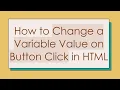 How to Change a Variable Value on Button Click in HTML