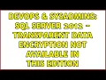 DevOps SysAdmins SQL Server 2012 - Transparent Data Encryption not available in this edition