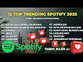 Lagu 12 Top Trending Spotify 2025 | Lagu Hits Terpopuler \u0026 Viral Saat Ini