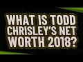 What is Todd Chrisley s net worth 2018
