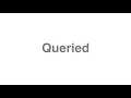 How to Pronounce Queried