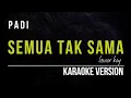 PADI - SEMUA TAK SAMA (KARAOKE VERSION) LOWER KEY