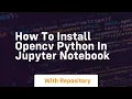 How to install opencv python in jupyter notebook