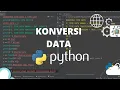 PYTHON TUTORIAL - BELAJAR KONVERSI DATA DI PYTHON KONVERSI DATA-PYTHON