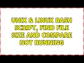 Unix Linux Bash Script find file size and compare not running 3 Solutions