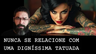 NUNCA SE RELACIONE COM UMA DIGNÍSSIMA TATUADA