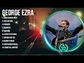 G.e.o.r.g.e. .E.z.r.a. Greatest Hits 2023 Collection - Top 10 Hits Playlist Of All Time