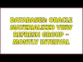 Databases Oracle Materialized View Refresh Group - Montly Interval
