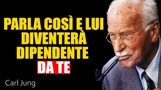 Parla con lui COSÌ e lui diventerà dipendente e pazzo di te | Carl Jung